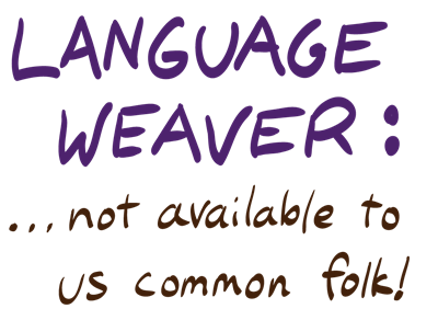 Language Weaver: not available to us common folk! Language Weaver: not available to us common folk!