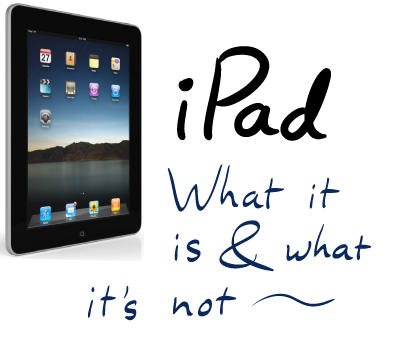 iPad -- what it is and what it's not