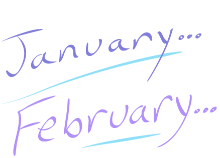 January... February...